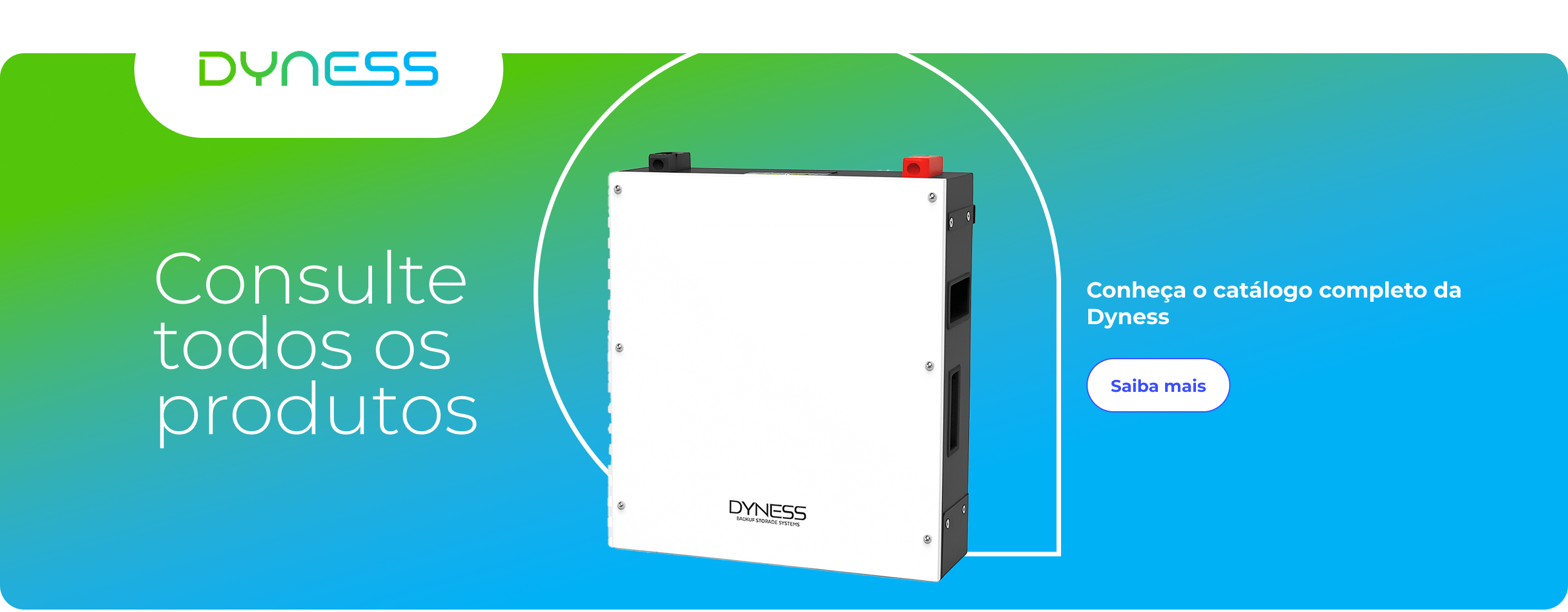 Consulte todos os produtos, conheça o catálogo completo da Dyness.